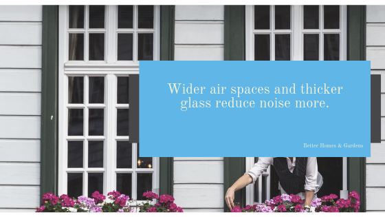 home windows - wider air spaces and thicker glass reduce more noise