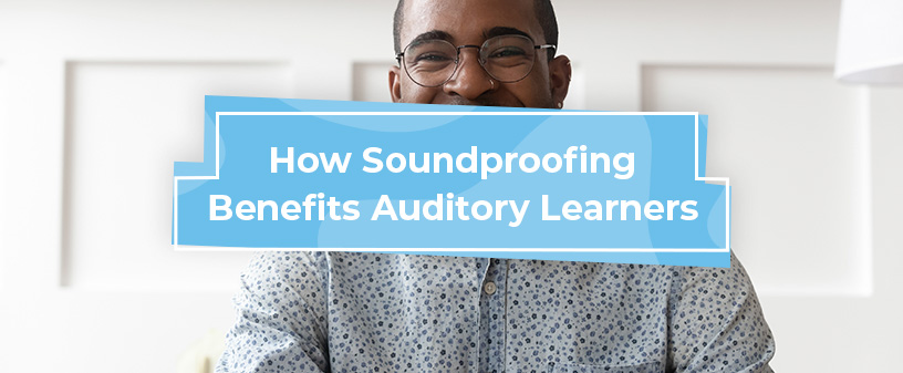 How Soundproofing Benefits Auditory Learners