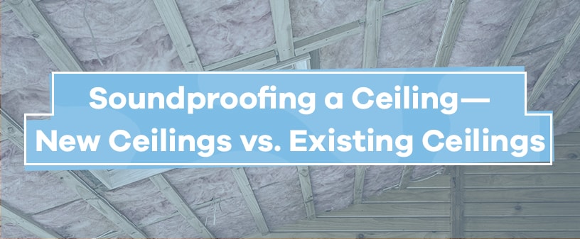 Soundproofing A Ceiling New Vs Existing Ceiling Soundproofing