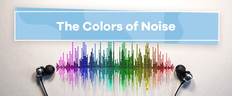 Pink Noise Vs. Brown Noise, Black Noise, and White Noise for Sleep