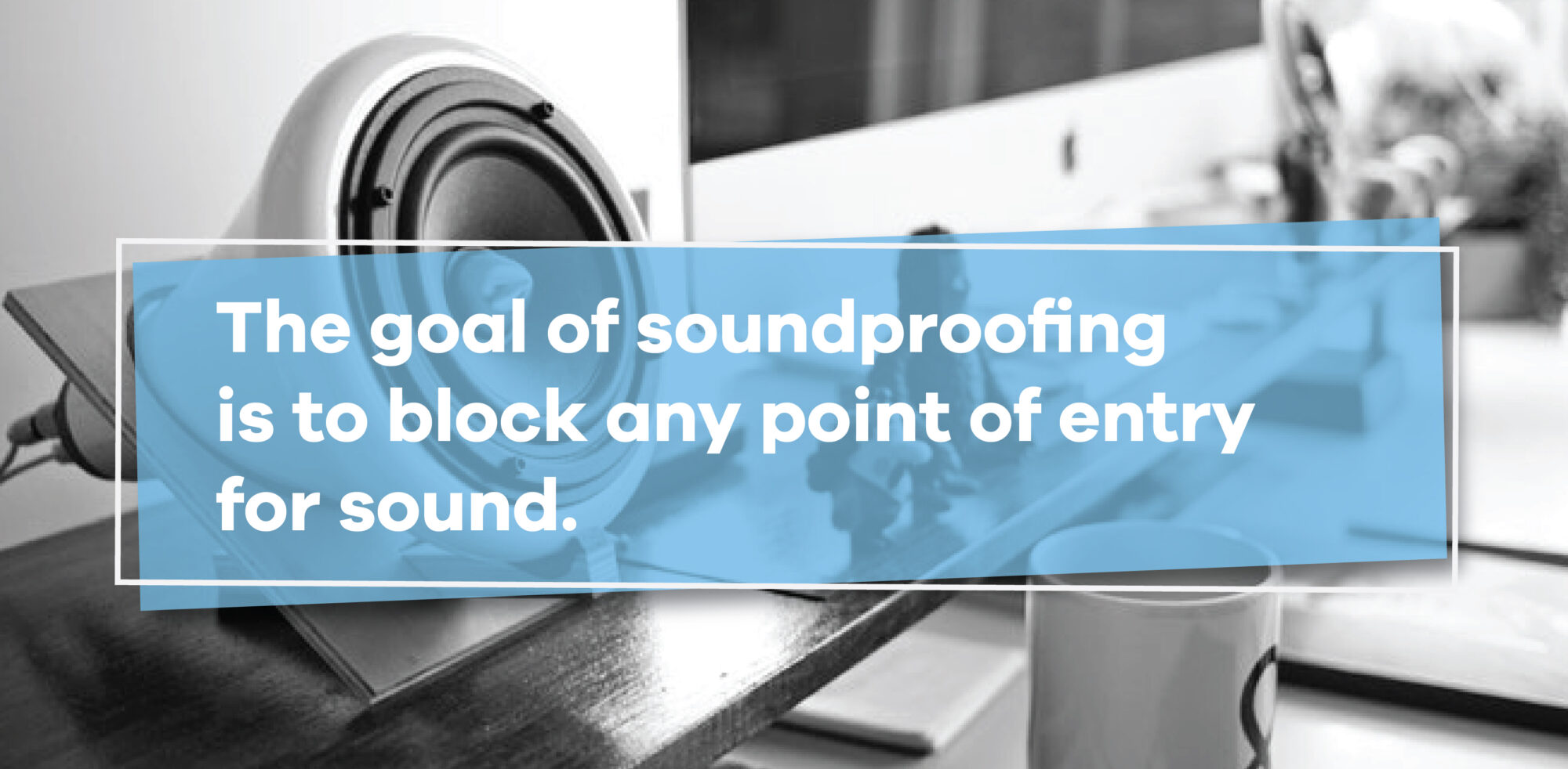 goal of soundproofing