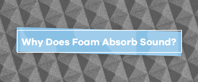 Why Does Foam Absorb Sound