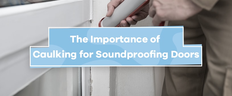 Importance of Caulking for Soundproofing Doors