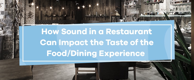 How Sound in a Restaurant Impacts the Taste of the Food & Dining Experience