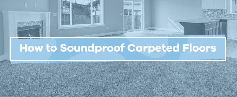 How to Soundproof Carpeted Floors