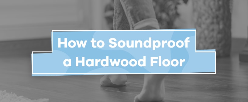 How to Soundproof Hardwood Floors