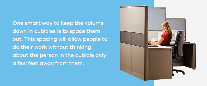 Reduce noise in cubicles by increasing the distance between occupied cubicles