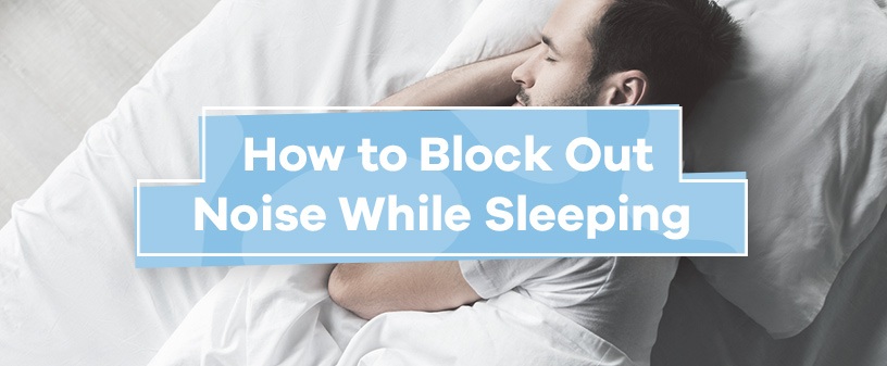 How to Block out Noise While Sleeping