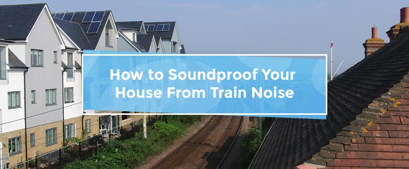 How to soundproof house from train noise