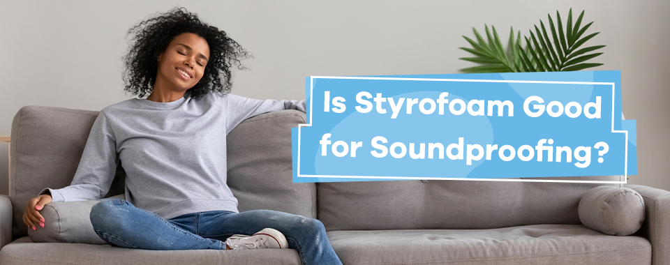 Is Styrofoam Good for Soundproofing?