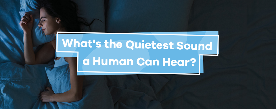 What's the Quietest Sound a Human Can Hear