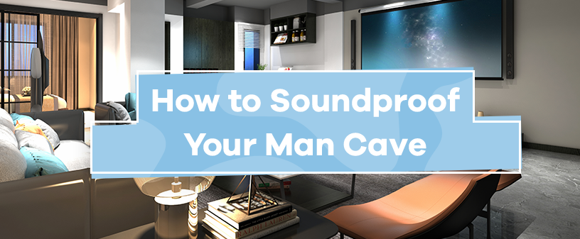 How to Soundproof Your Man Cave