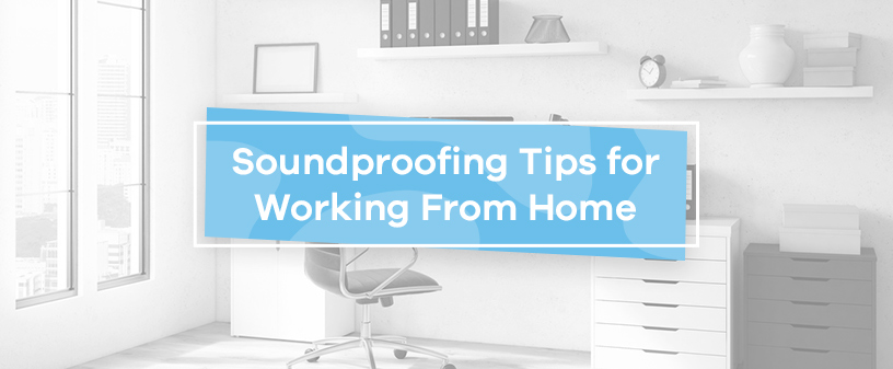 Soundproofing Tips for Working From Home