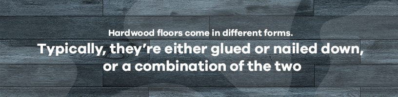 hardwood floors are either glued or nailed down