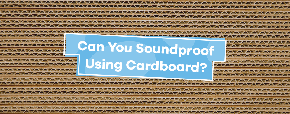 Can You Soundproof Using Cardboard