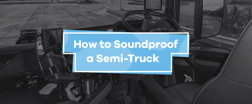 How to Soundproof a Semi-Truck