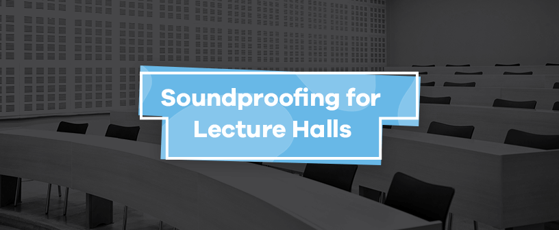 Soundproofing for Lecture Halls