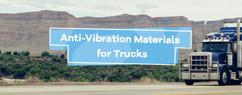 Anti-Vibration Materials for Trucks