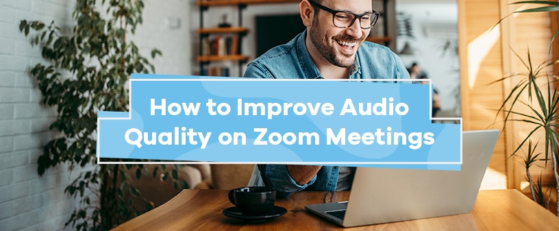 How to Improve Audio Quality on Zoom Meetings