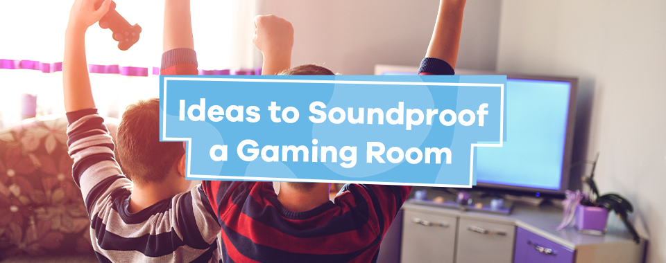 Ideas to Soundproof a Gaming Room