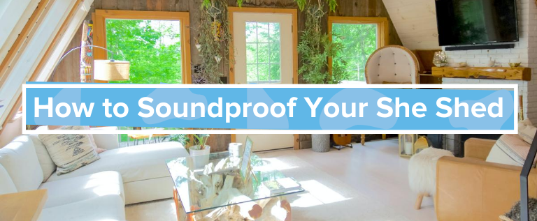 How to Soundproof Your She Shed