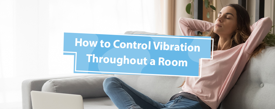 How to Control Vibration Throughout a Room