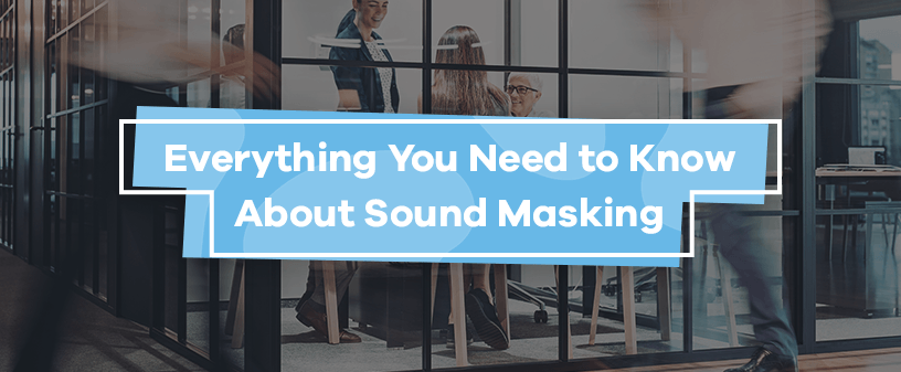 Everything You Need to Know About Sound Masking