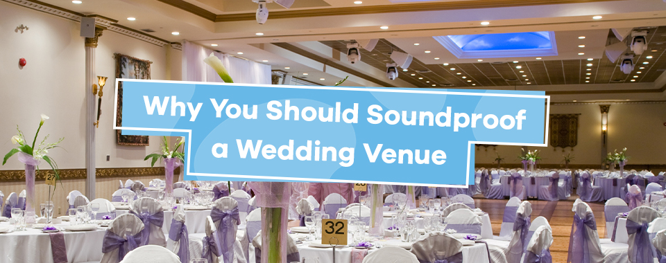 Why You Should Soundproof a Wedding Venue