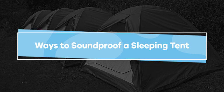 Ways to Soundproof a Sleeping Tent