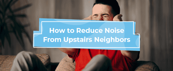 6 Tips for How to Reduce Noise From Upstairs Neighbors