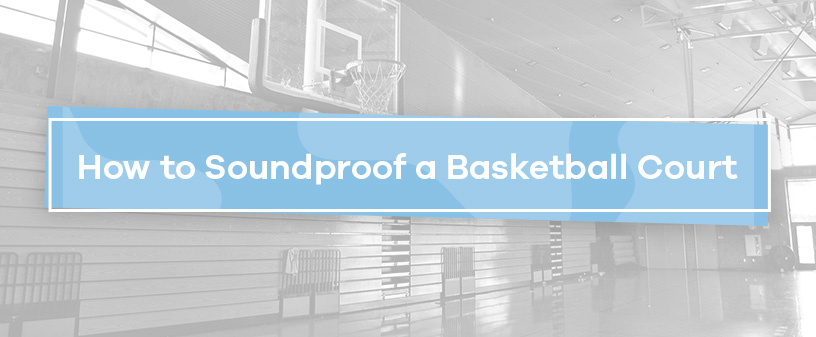 How to Soundproof a Basketball Court