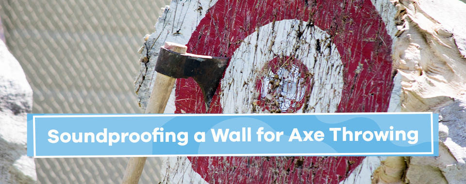 Soundproofing a Wall for Axe Throwing