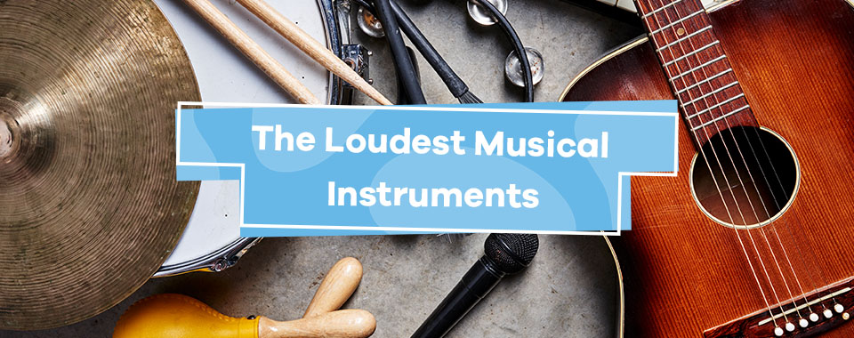 Loudest Musical Instruments