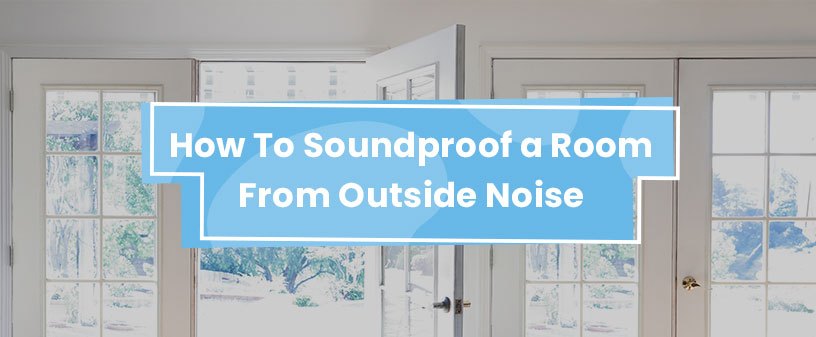 How to Soundproof a Room From Outside Noise