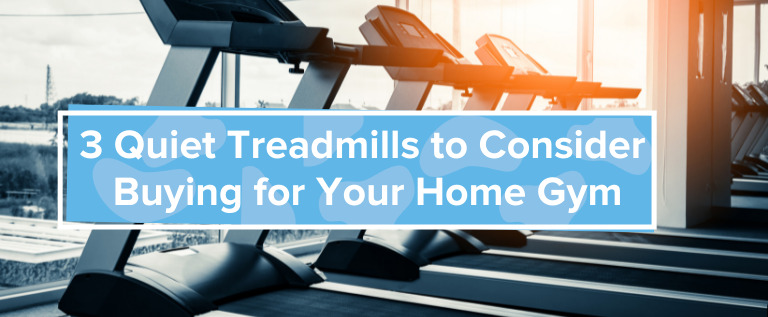 3 Quiet Treadmills to Consider Buying for Your Home Gym