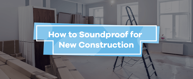 How to Soundproof for New Construction
