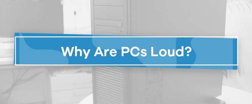 Why Are PCs Loud?