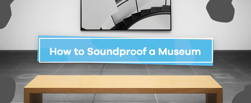 How to Soundproof a Museum