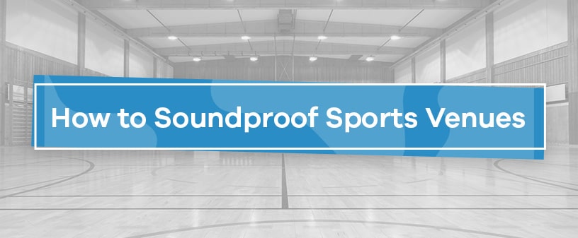 How to Soundproof Sports Venues