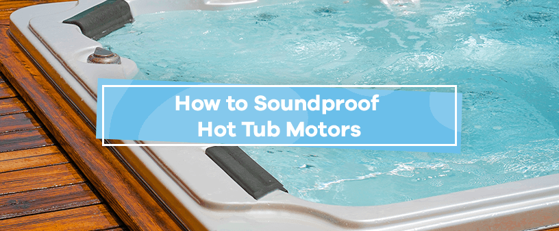 How to Soundproof Hot Tub Motors