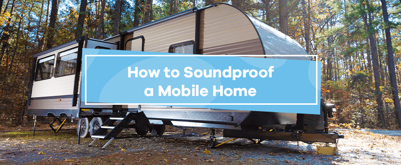 How to Soundproof a Mobile Home