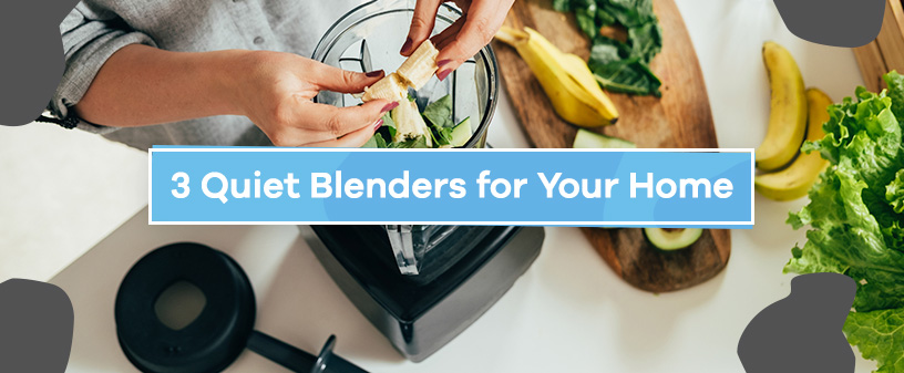 3 quiet blenders for your home