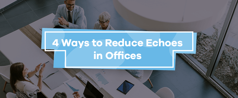 4 Ways to Reduce Echoes in Offices
