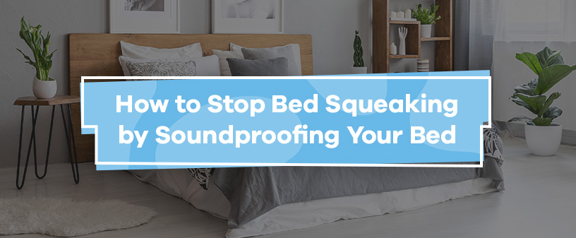 How to Stop Bed Squeaking by Soundproofing Your Bed