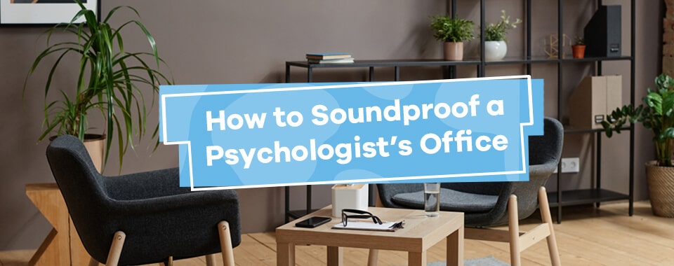 How to Soundproof a Psychologist's Office