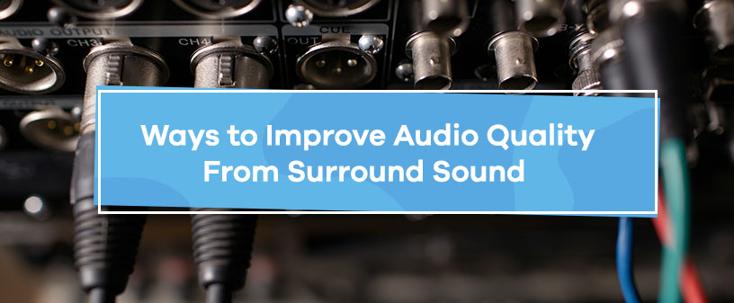 Ways to Improve Audio Quality From Surround Sound