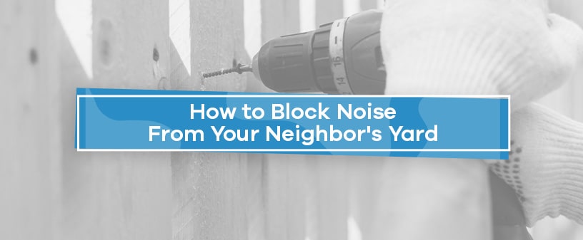 How to Block Noise From Your Neighbor's Yard