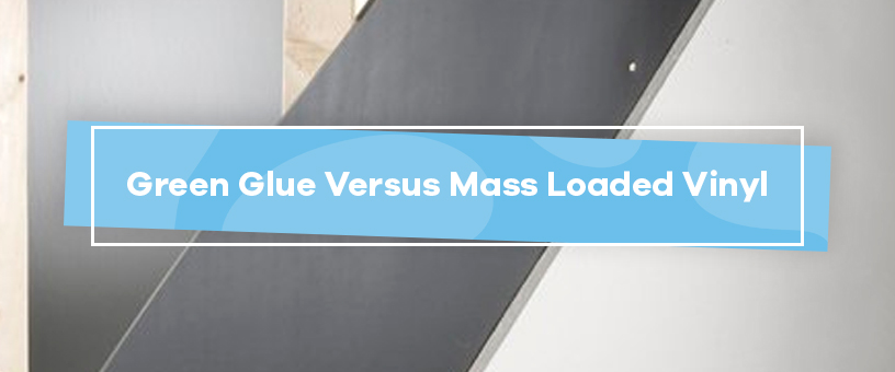 Green Glue Versus Mass Loaded Vinyl (MLV)