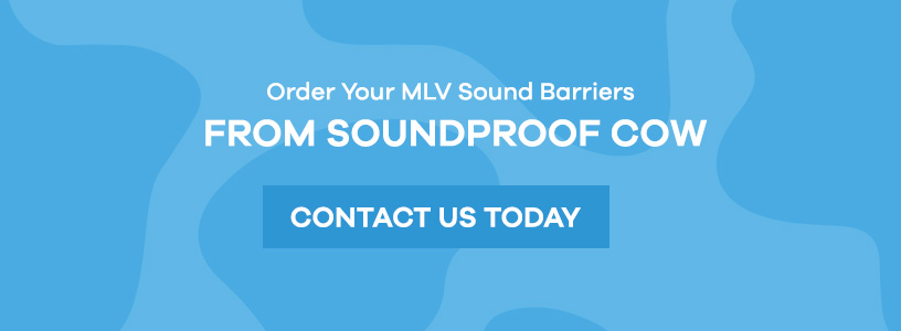 Order Your MLV Sound Barriers From Soundproof Cow