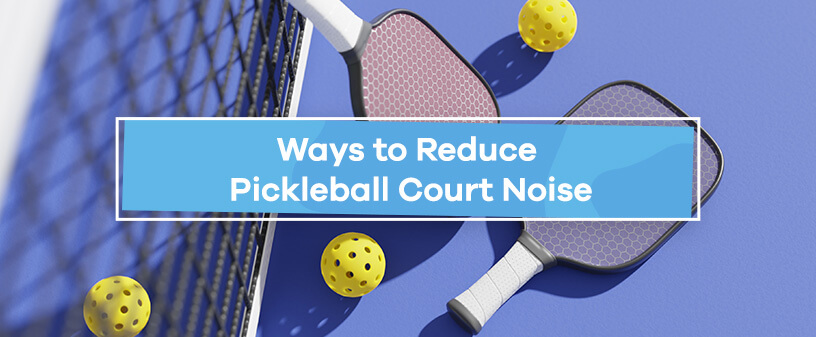 Ways to Reduce Pickleball Court Noise